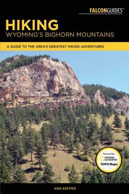 Hiking Wyoming's Bighorn Mountains: A Guide to the Area's Greatest Hiking Adventures by Ken Keffer