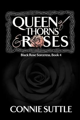 Queen of Thorns and Roses by Connie Suttle