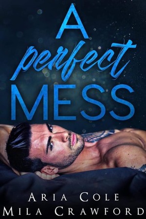 A Perfect Mess by Mila Crawford, Aria Cole