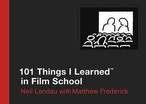 101 Things I Learned ® in Film School by Matthew Frederick, Neil Landau, Neil Landau