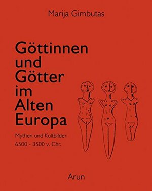 Göttinnen und Götter des Alten Europa. Mythen und Kultbilder by Marija Gimbutas