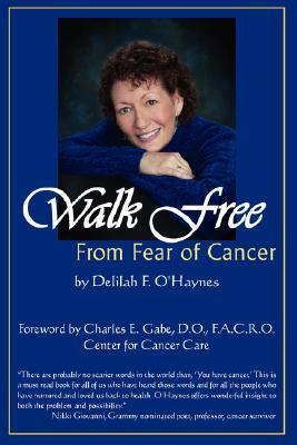 Walk Free from Fear of Cancer by Delilah F. O'Haynes