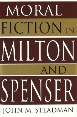 Moral Fiction in Milton and Spenser Moral Fiction in Milton and Spenser Moral Fiction in Milton and Spenser by John M. Steadman