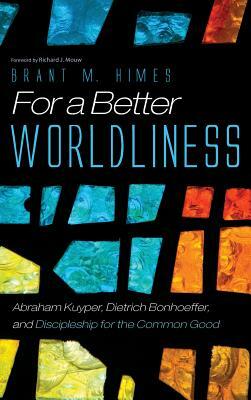 For a Better Worldliness by Brant M. Himes