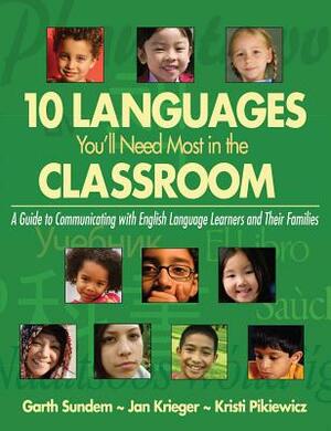 10 Languages You'll Need Most in the Classroom: A Guide to Communicating with English Language Learners and Their Families by Kristi Pikiewicz, Jan Krieger, Garth Sundem