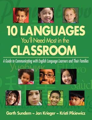 10 Languages You'll Need Most in the Classroom: A Guide to Communicating with English Language Learners and Their Families by Jan Krieger, Kristi Pikiewicz, Garth Sundem