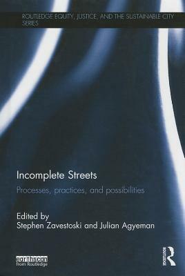 Incomplete Streets: Processes, Practices, and Possibilities by 
