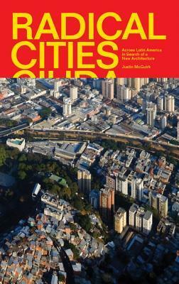 Radical Cities: Across Latin America in Search of a New Architecture by Justin McGuirk