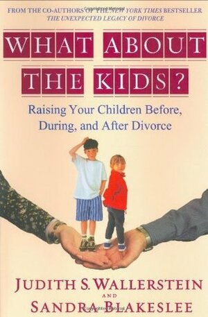 What About the Kids?: Raising Your Children Before, During, and After Divorce by Sandra Blakeslee, Judith S. Wallerstein