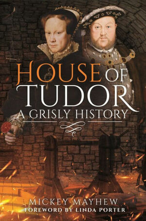 House of Tudor: A Grisly History by Mickey Mayhew