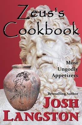 Zeus's Cookbook: Most Ungodly Appetizers by Josh Langston