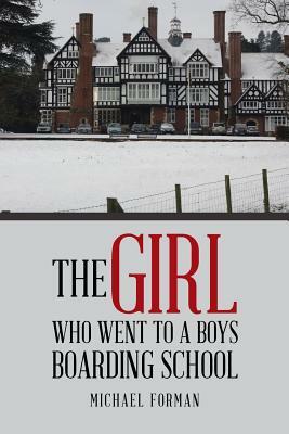 The Girl Who Went to a Boys Boarding School by Michael Forman