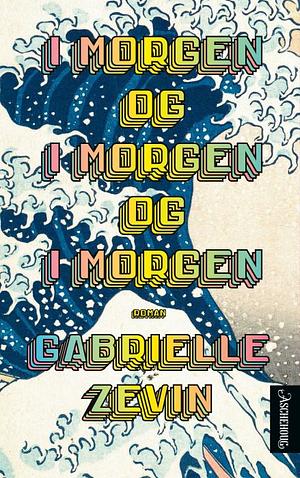 I morgen, og i morgen, og i morgen by Gabrielle Zevin