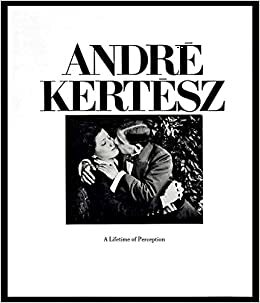 Andre Kertesz: A Lifetime of Perception by André Kertész