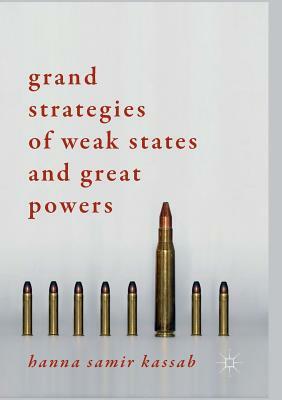 Grand Strategies of Weak States and Great Powers by Hanna Samir Kassab