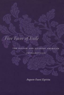 Five Faces of Exile: The Nation and Filipino American Intellectuals by Augusto Fauni Espiritu