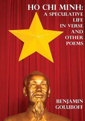 Ho Chi Minh: A Speculative Life in Verse and Other Poems by Benjamin Goluboff
