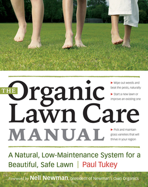 The Organic Lawn Care Manual: A Natural, Low-Maintenance System for a Beautiful, Safe Lawn by Paul Tukey, Nell Newman
