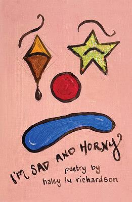 I'm Sad and Horny by Haley Lu Richardson