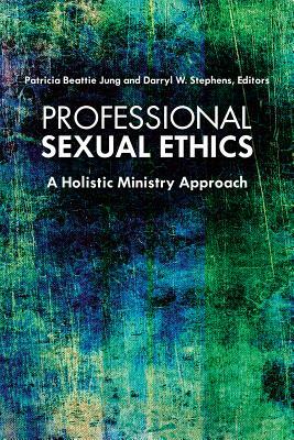 Professional Sexual Ethics: A Holistic Ministry Approach by Darryl W. Stephens