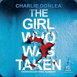 The Girl Who Was Taken by Charlie Donlea