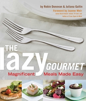 Lazy Gourmet: Magnificent Meals Made Easy by Robin Donovan, Juliana Gallin