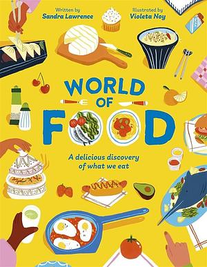 World of Food: A Delicious Discovery of the Foods We Eat by Sandra Lawrence