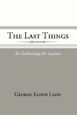 The Last Things by George E. Ladd