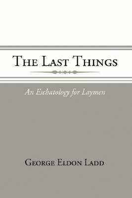 The Last Things by George E. Ladd