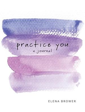 Practice You Daily Awakening Deck: A Journal by Elena Brower, Elena Brower