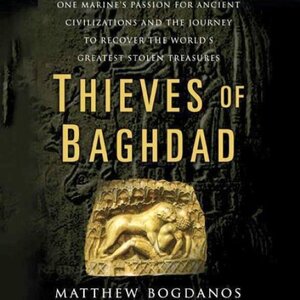 Thieves of Baghdad: One Marine's Passion to Recover the World's Greatest Stolen Treasures by Matthew Bogdanos