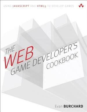 The Web Game Developer's Cookbook: Using JavaScript and Html5 to Develop Games (Paperback) by Evan Burchard