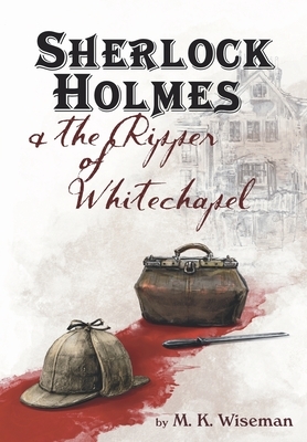 Sherlock Holmes & the Ripper of Whitechapel by M. K. Wiseman