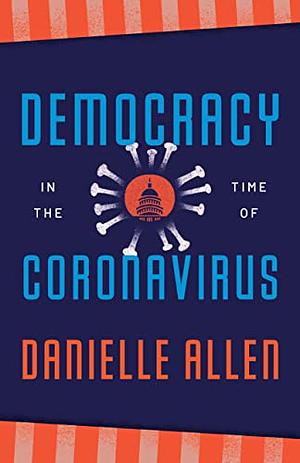 Democracy in the Time of Coronavirus by Jonathan Lear, Danielle S. Allen