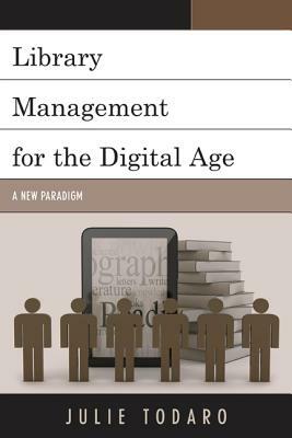 Library Management for the Digital Age: A New Paradigm by Julie Todaro