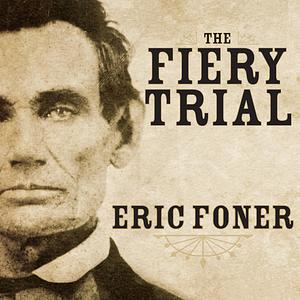 The Fiery Trial: Abraham Lincoln and American Slavery by Eric Foner