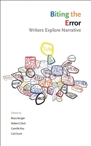 Biting the Error: Writers Explore Narrative by Mary Burger, Gail Scott, Robert Glück, Camille Roy