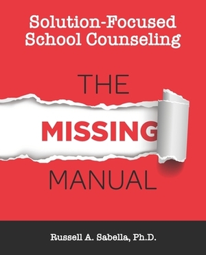 Solution-Focused School Counseling: The Missing Manual by Russell Anthony Sabella