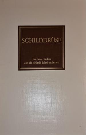 Schilddrüse Pionierarbeiten aus eineinhalb Jahrhunderten by 