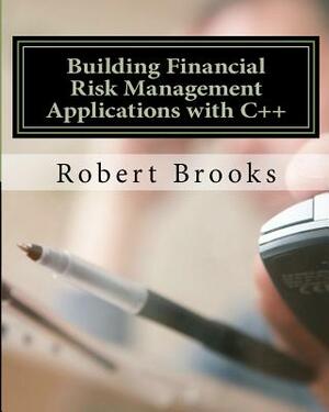 Building Financial Risk Management Applications with C++ by Robert Brooks
