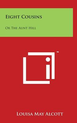 Eight Cousins: Or the Aunt Hill by Louisa May Alcott