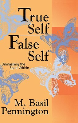 True Self, False Self: Unmasking the Spirit Within by M. Basil Pennington