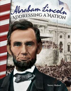 Abraham Lincoln: Addressing a Nation by Torrey Maloof
