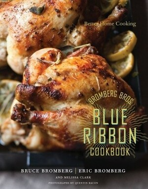 Bromberg Bros. Blue Ribbon Cookbook: Better Home Cooking by Bruce Bromberg, Quentin Bacon, Melissa Clark, Eric Bromberg