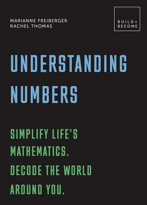 Understanding Numbers: Simplify Life's Mathematics. Decode the World Around You.: 20 Thought-Provoking Lessons by Marianne Freiberger, Rachel Thomas