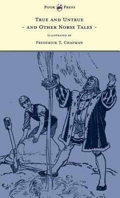 True and Untrue and Other Norse Tales - Illustrated by Frederick T. Chapman by Sigrid Undset