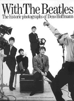 With The Beatles: The Historic Photographs Of Dezo Hoffmann by Pearce Marchbank, Dezo Hoffmann