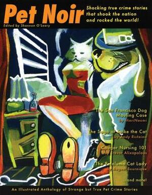 Pet Noir: An Illustrated Anthology of Strange but True Pet Crime Stories by Shannon O'Leary