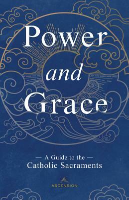 Power and Grace: A Guide to the Catholic Sacraments by Mary Healy, Jeff Cavins, Peter Williamson