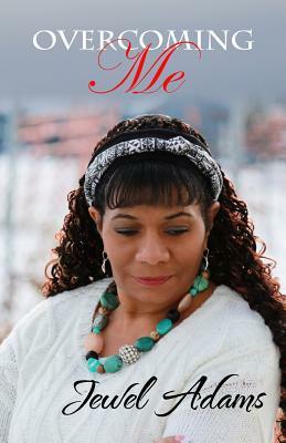 Overcoming Me: I Am a Work In Progress by Jewel Adams